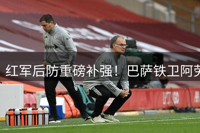红军后防重磅补强！巴萨铁卫阿劳霍租借加盟 买断条款高达4.3亿